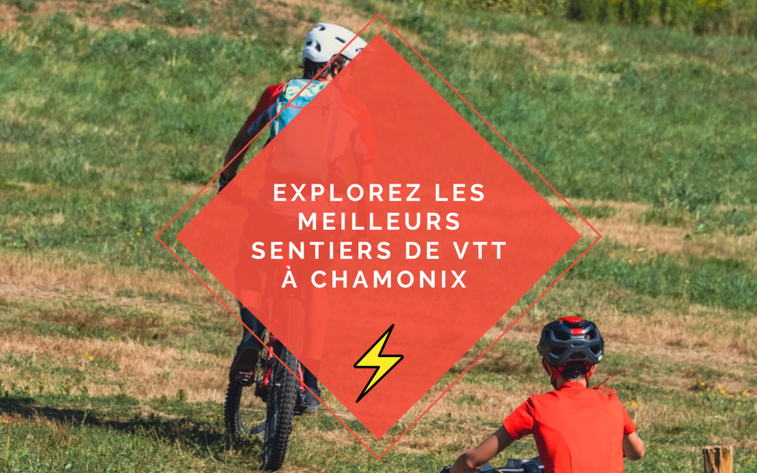 Explorez les Meilleurs Sentiers de VTT à Chamonix : Guide des Parcours Incontournables