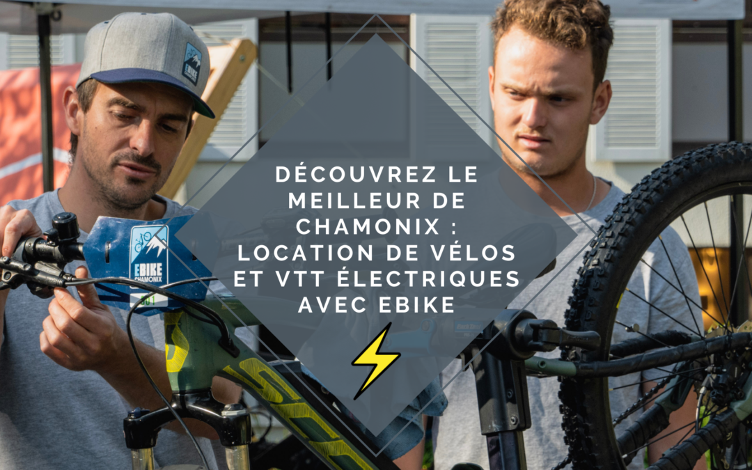 Découvrez le Meilleur de Chamonix : Location de Vélos et VTT Électriques avec eBike